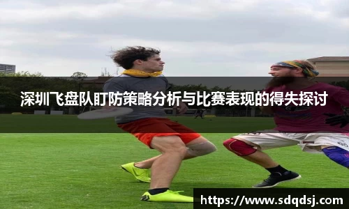 深圳飞盘队盯防策略分析与比赛表现的得失探讨