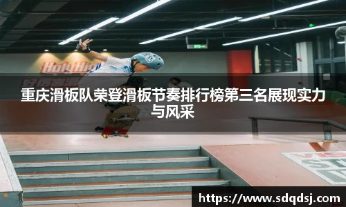 重庆滑板队荣登滑板节奏排行榜第三名展现实力与风采