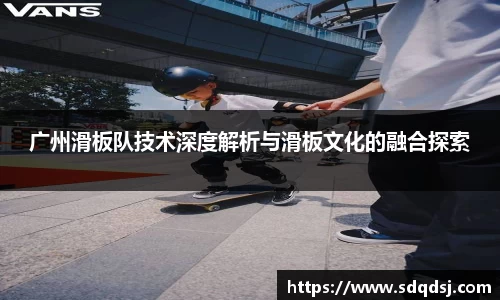 广州滑板队技术深度解析与滑板文化的融合探索